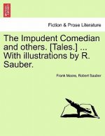 Impudent Comedian and Others. [Tales.] ... with Illustrations by R. Sauber.