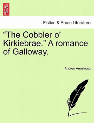 Cobbler O' Kirkiebrae. a Romance of Galloway.