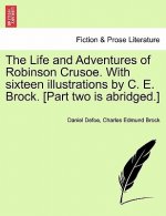 Life and Adventures of Robinson Crusoe. with Sixteen Illustrations by C. E. Brock. [Part Two Is Abridged.]