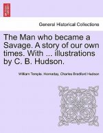 Man Who Became a Savage. a Story of Our Own Times. with ... Illustrations by C. B. Hudson.