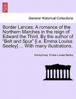 Border Lances. a Romance of the Northern Marches in the Reign of Edward the Third. by the Author of 