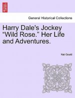 Harry Dale's Jockey Wild Rose. Her Life and Adventures.