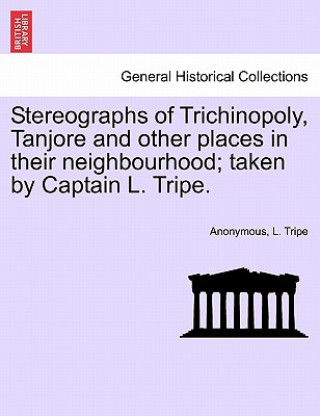 Stereographs of Trichinopoly, Tanjore and Other Places in Their Neighbourhood; Taken by Captain L. Tripe.