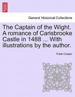 Captain of the Wight. a Romance of Carisbrooke Castle in 1488 ... with Illustrations by the Author.