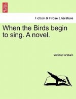 When the Birds Begin to Sing. a Novel.