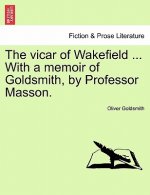 Vicar of Wakefield ... with a Memoir of Goldsmith, by Professor Masson.