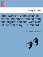 Works of John Milton in Verse and Prose, Printed from the Original Editions, with a Life of the Author by ... J. Mitford.