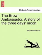 Brown Ambassador. a Story of the Three Days' Moon.