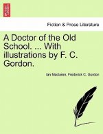 Doctor of the Old School. ... with Illustrations by F. C. Gordon.