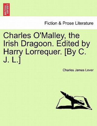 Charles O'Malley, the Irish Dragoon. Edited by Harry Lorrequer. [By C. J. L.]