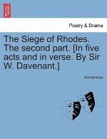 Siege of Rhodes. the Second Part. [In Five Acts and in Verse. by Sir W. Davenant.]