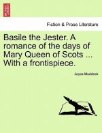 Basile the Jester. a Romance of the Days of Mary Queen of Scots ... with a Frontispiece.