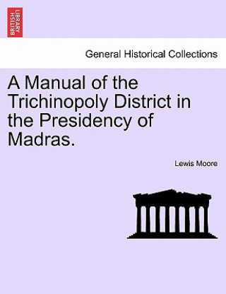 Manual of the Trichinopoly District in the Presidency of Madras.