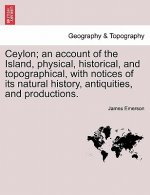 Ceylon; An Account of the Island, Physical, Historical, and Topographical, with Notices of Its Natural History, Antiquities, and Productions.