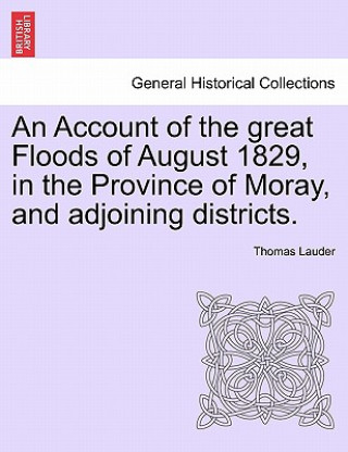 Account of the great Floods of August 1829, in the Province of Moray, and adjoining districts.