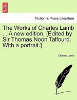 Works of Charles Lamb ... A new edition. [Edited by Sir Thomas Noon Talfourd. With a portrait.]