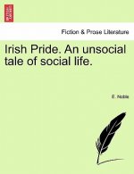 Irish Pride. an Unsocial Tale of Social Life.