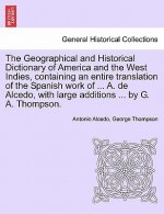 Geographical and Historical Dictionary of America and the West Indies, Containing an Entire Translation of the Spanish Work of ... A. de Alcedo, with