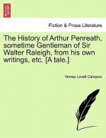 History of Arthur Penreath, Sometime Gentleman of Sir Walter Raleigh, from His Own Writings, Etc. [A Tale.]