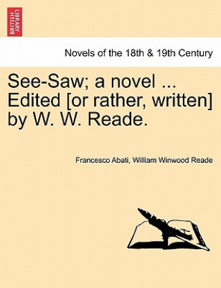 See-Saw; A Novel ... Edited [Or Rather, Written] by W. W. Reade.