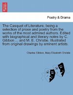 Casquet of Literature, Being a Selection of Prose and Poetry from the Works of the Most Admired Authors. Edited with Biographical and Literary Notes b