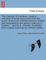 Casquet of Literature, Being a Selection of Prose and Poetry from the Works of the Most Admired Authors. Edited with Biographical and Literary Notes b