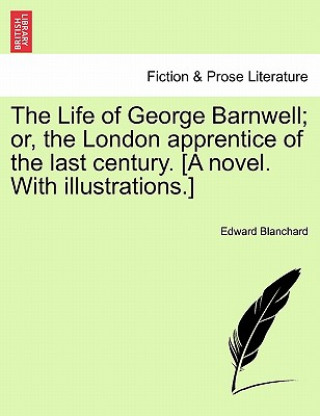 Life of George Barnwell; Or, the London Apprentice of the Last Century. [A Novel. with Illustrations.]