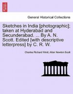 Sketches in India [Photographic]; Taken at Hyderabad and Secunderabad. ... by A. N. Scott. Edited [With Descriptive Letterpress] by C. R. W.