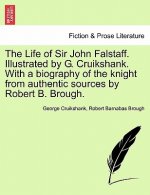 Life of Sir John Falstaff. Illustrated by G. Cruikshank. with a Biography of the Knight from Authentic Sources by Robert B. Brough.