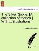 Silver Sickle. [A Collection of Stories.] with ... Illustrations.