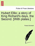 Hubert Ellio; A Story of King Richard's Days, the Second. [With Plates.]