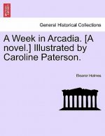 Week in Arcadia. [A Novel.] Illustrated by Caroline Paterson.