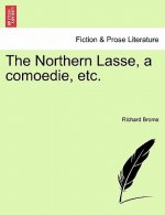 Northern Lasse, a Comoedie, Etc.