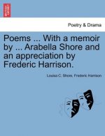 Poems ... with a Memoir by ... Arabella Shore and an Appreciation by Frederic Harrison.