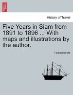 Five Years in Siam from 1891 to 1896 ... with Maps and Illustrations by the Author.
