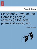 Sir Anthony Love; Or, the Rambling Lady. a Comedy [In Five Acts, Prose and Verse], Etc.