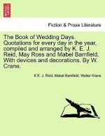 Book of Wedding Days. Quotations for Every Day in the Year, Compiled and Arranged by K. E. J. Reid, May Ross and Mabel Bamfield. with Devices and Deco