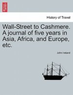Wall-Street to Cashmere. a Journal of Five Years in Asia, Africa, and Europe, Etc.