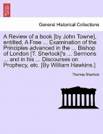Review of a Book [By John Towne], Entitled, a Free ... Examination of the Principles Advanced in the ... Bishop of London [T. Sherlock]'s ... Sermons