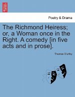 Richmond Heiress; Or, a Woman Once in the Right. a Comedy [In Five Acts and in Prose].