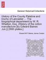 History of the County Palatine and Duchy of Lancaster ... the Biographical Department by W. R. Whatton, Esq. (History of the Cotton Manufacture [By Ed