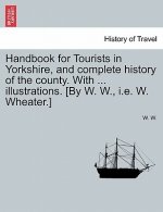Handbook for Tourists in Yorkshire, and Complete History of the County. with ... Illustrations. [By W. W., i.e. W. Wheater.]