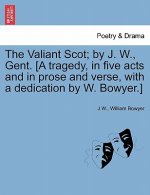 Valiant Scot; By J. W., Gent. [a Tragedy, in Five Acts and in Prose and Verse, with a Dedication by W. Bowyer.]