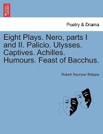 Eight Plays. Nero, Parts I and II. Palicio. Ulysses. Captives. Achilles. Humours. Feast of Bacchus.