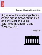 Guide to the Watering-Places, on the Coast, Between the Exe and the Dart, Including Teignmouth, Dawlish, and Torquay, Etc.