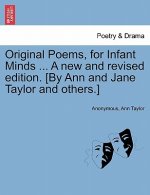 Original Poems, for Infant Minds ... a New and Revised Edition. [By Ann and Jane Taylor and Others.]