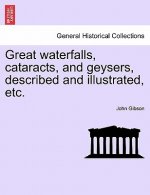 Great Waterfalls, Cataracts, and Geysers, Described and Illustrated, Etc.
