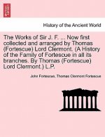 Works of Sir J. F. ... Now first collected and arranged by Thomas (Fortescue) Lord Clermont. (A History of the Family of Fortescue in all its branches