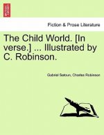 Child World. [In Verse.] ... Illustrated by C. Robinson.
