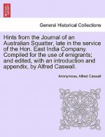 Hints from the Journal of an Australian Squatter, Late in the Service of the Hon. East India Company. Compiled for the Use of Emigrants; And Edited, w